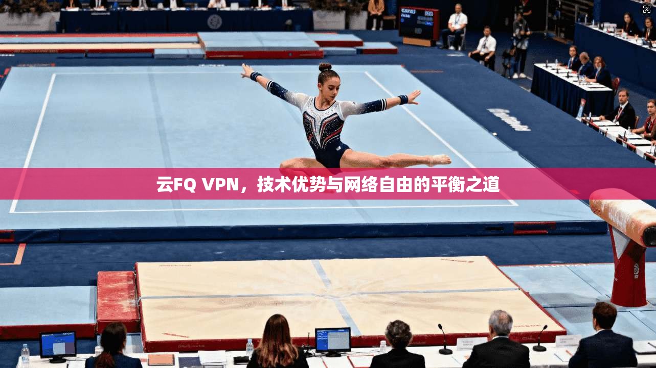 云FQ VPN，技术优势与网络自由的平衡之道  第1张