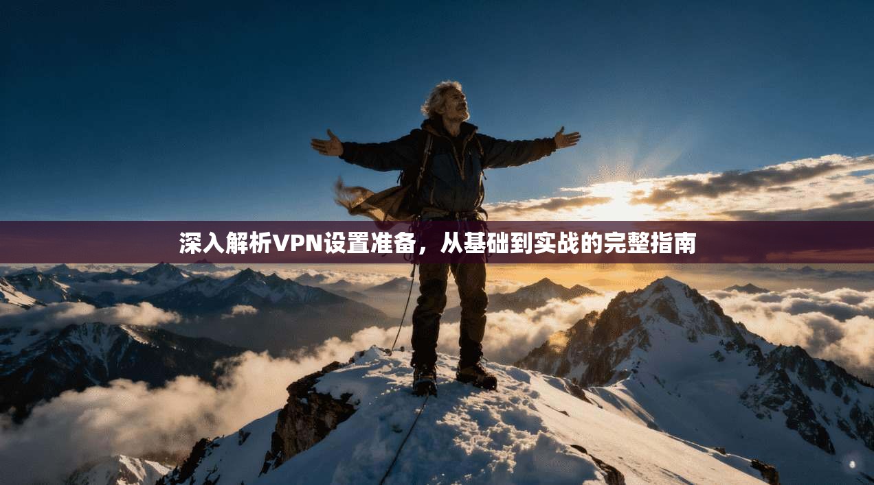 深入解析VPN设置准备，从基础到实战的完整指南  第1张