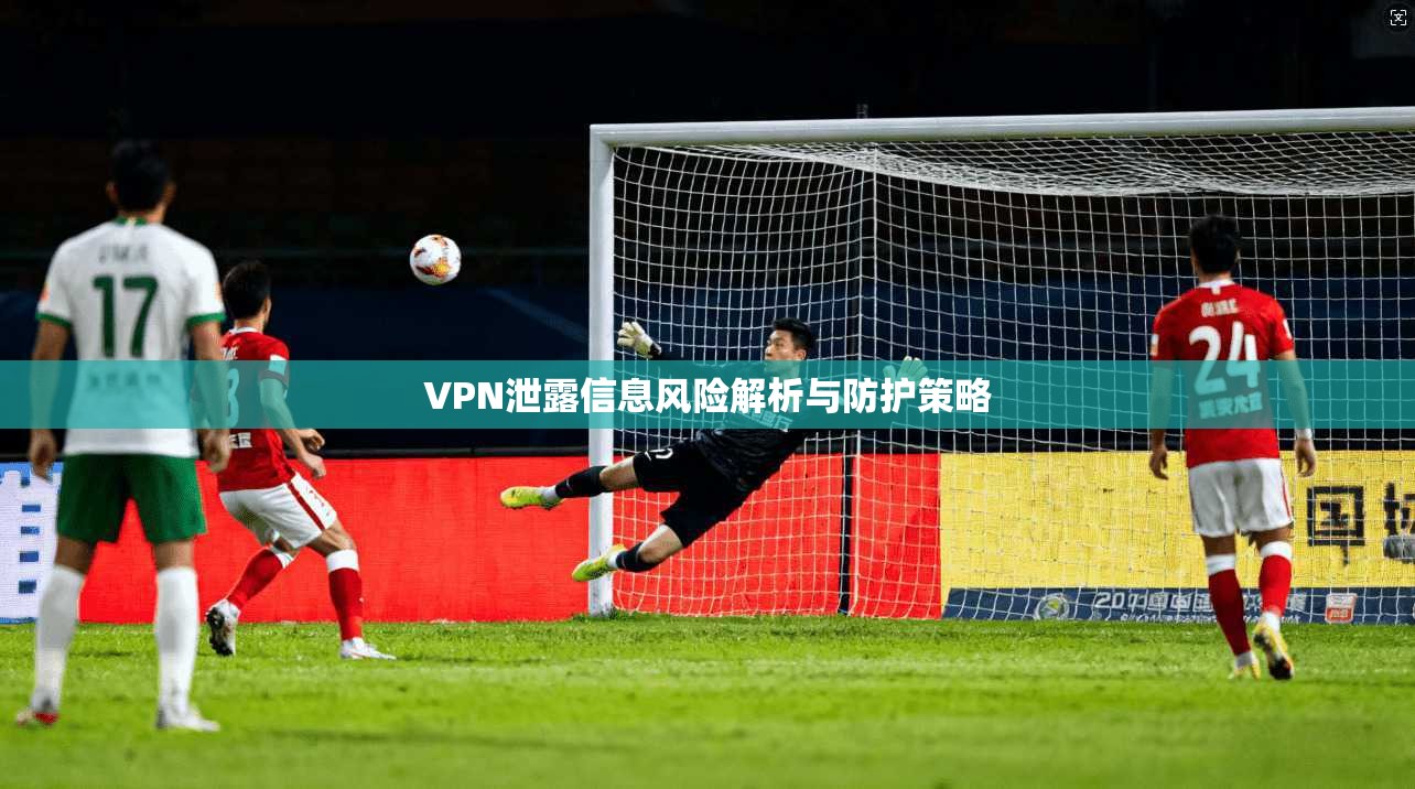VPN泄露信息风险解析与防护策略  第1张