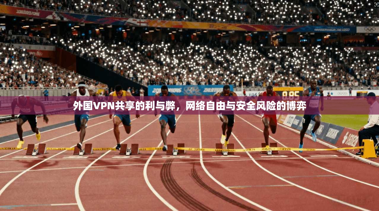 外国VPN共享的利与弊，网络自由与安全风险的博弈  第1张