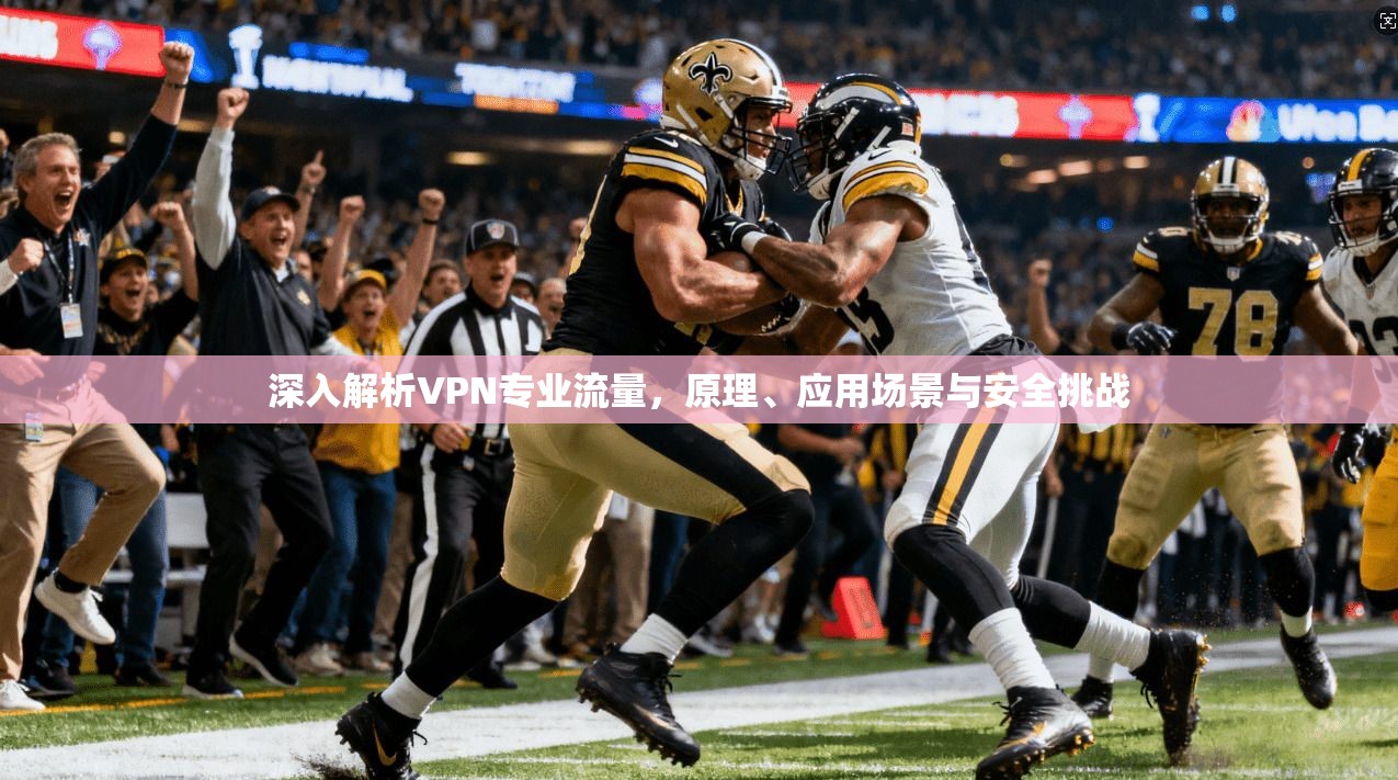 深入解析VPN专业流量，原理、应用场景与安全挑战  第1张