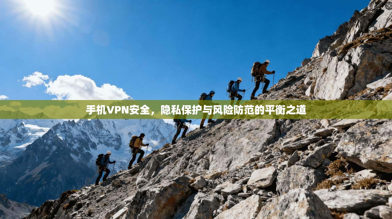 手机VPN安全，隐私保护与风险防范的平衡之道  第1张