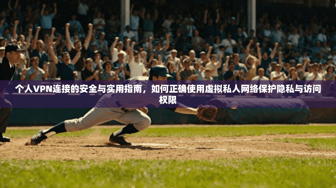 个人VPN连接的安全与实用指南，如何正确使用虚拟私人网络保护隐私与访问权限  第1张