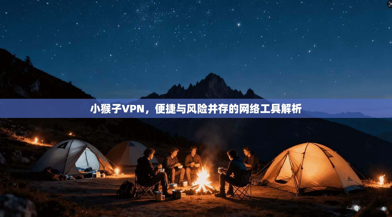 小猴子VPN，便捷与风险并存的网络工具解析  第1张
