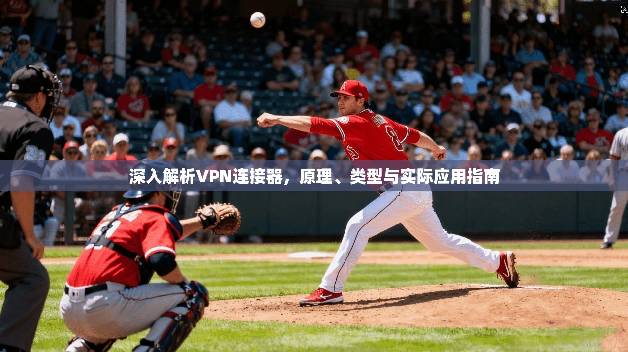 深入解析VPN连接器，原理、类型与实际应用指南  第1张