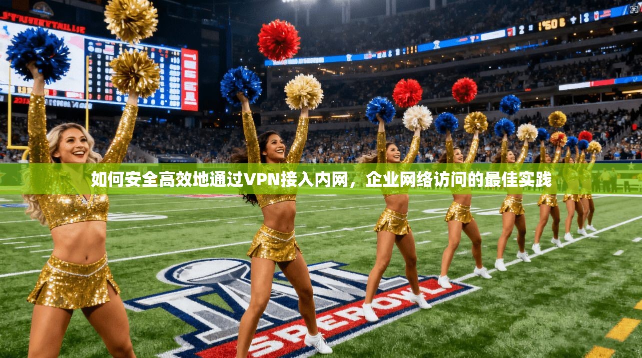 如何安全高效地通过VPN接入内网，企业网络访问的最佳实践  第1张