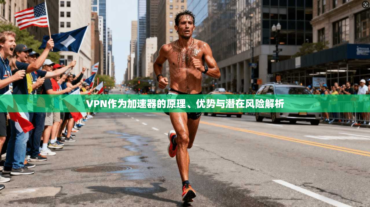 VPN作为加速器的原理、优势与潜在风险解析  第1张