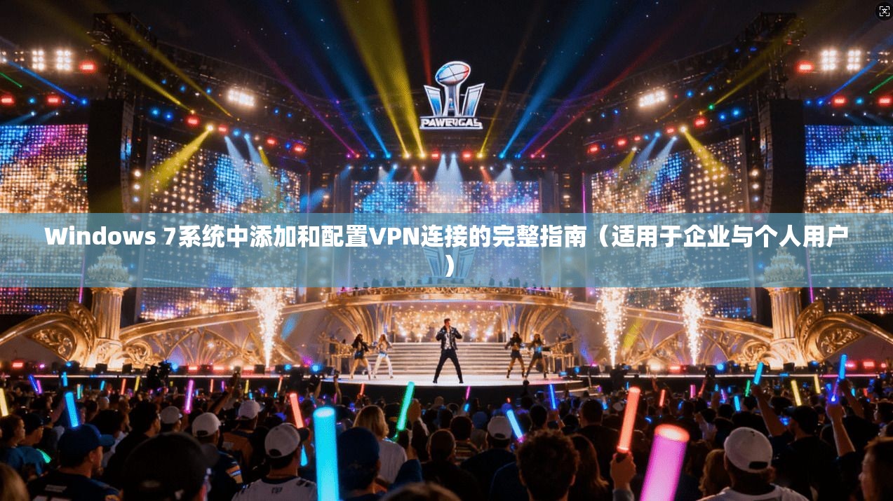 Windows 7系统中添加和配置VPN连接的完整指南（适用于企业与个人用户）  第1张